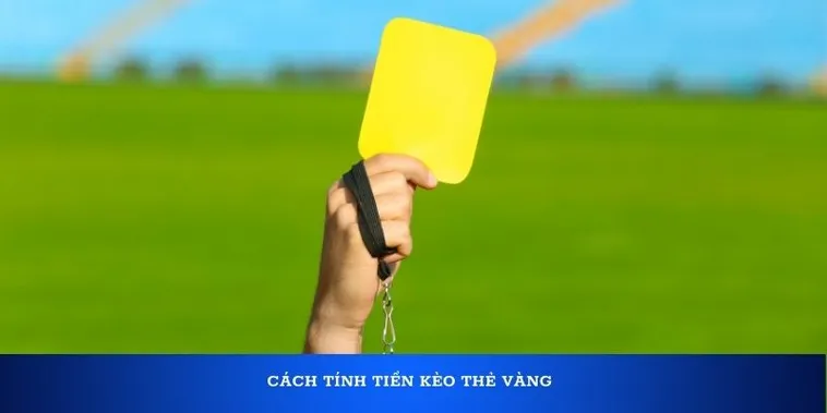 Cách Nhận Biết Kèo Thẻ Vàng Và Phương Pháp Đặt Cược Thông Minh